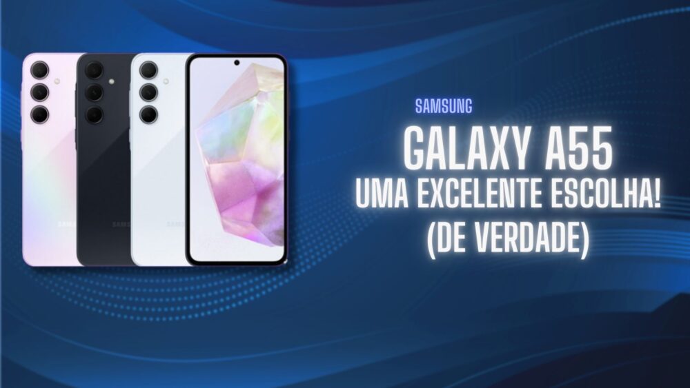 Galaxy A55: Vale Muito a Pena!