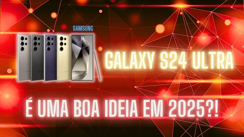 Galaxy S24 Ultra: Ainda vale ou melhor pular para o S25 Ultra?