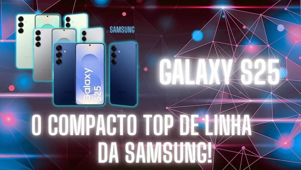 Galaxy S25: Análise do Compacto top de linha!