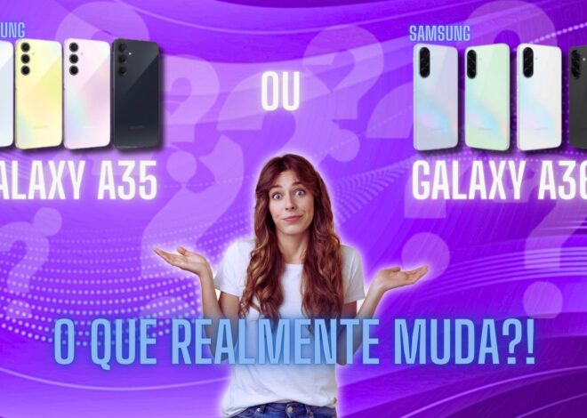 Galaxy A36 vs A35: O que realmente Muda?