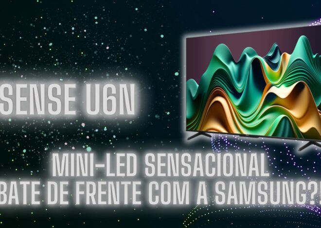 Hisense U6N: Muita qualidade e preço acessível!