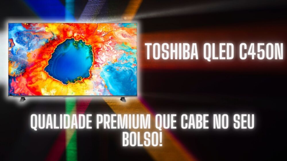 Smart TV Toshiba C450N: Análise Completa