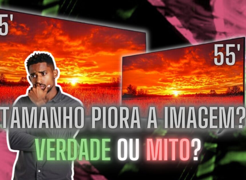 TVs maiores perdem qualidade? Verdade ou Mentira?!